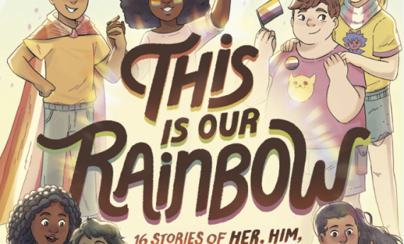 This is Our Rainbow: 16 Stories of Her, Him, Them, and Us, edited by Nicole Melleby